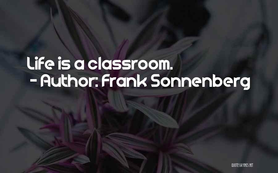 Frank Sonnenberg Quotes: Life Is A Classroom.