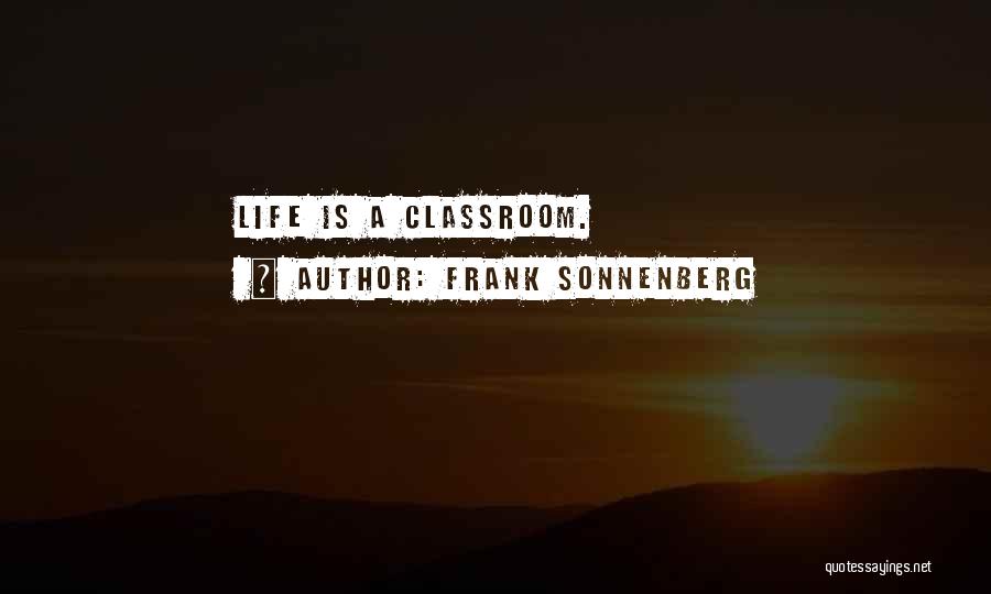 Frank Sonnenberg Quotes: Life Is A Classroom.