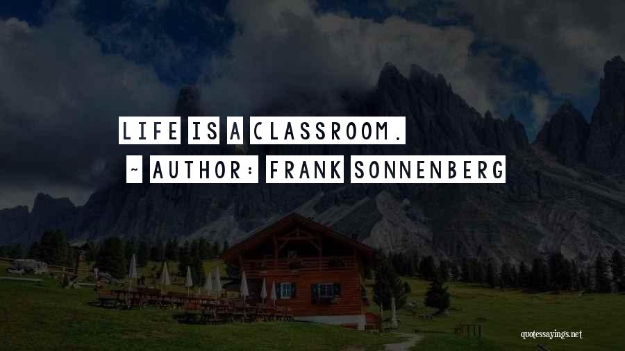 Frank Sonnenberg Quotes: Life Is A Classroom.