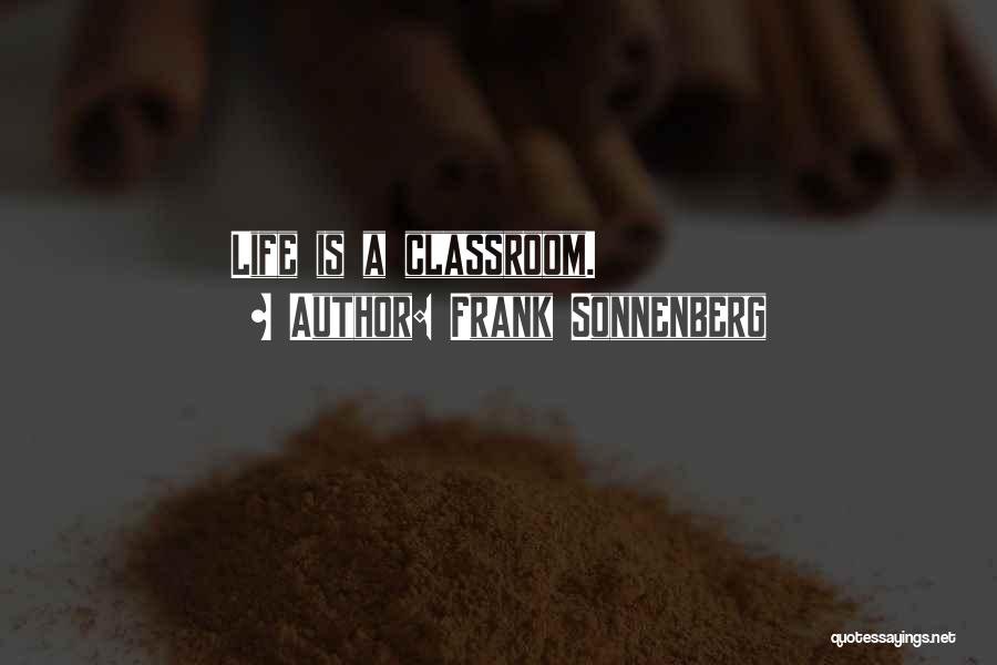 Frank Sonnenberg Quotes: Life Is A Classroom.