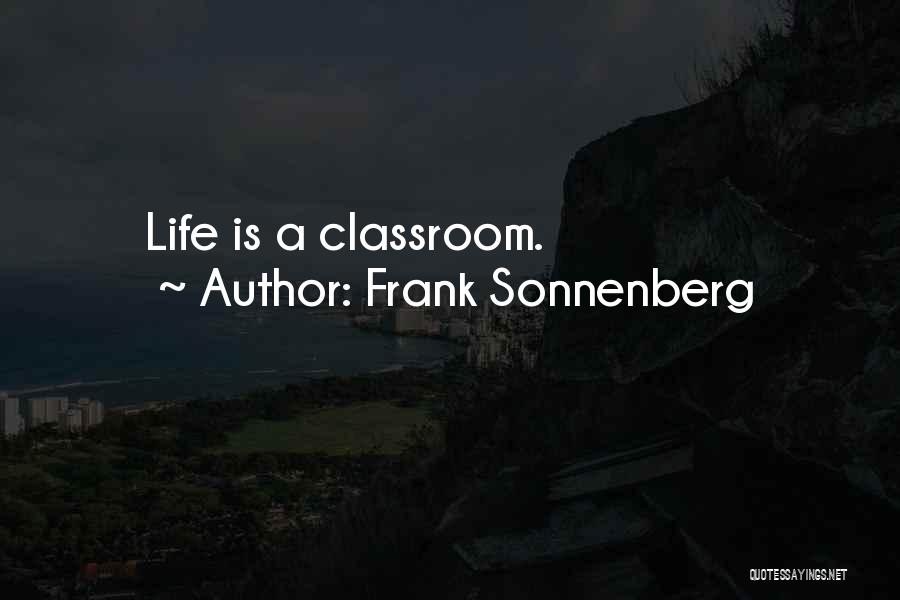 Frank Sonnenberg Quotes: Life Is A Classroom.