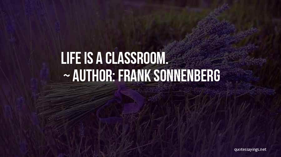 Frank Sonnenberg Quotes: Life Is A Classroom.