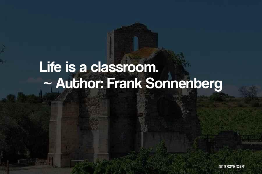 Frank Sonnenberg Quotes: Life Is A Classroom.