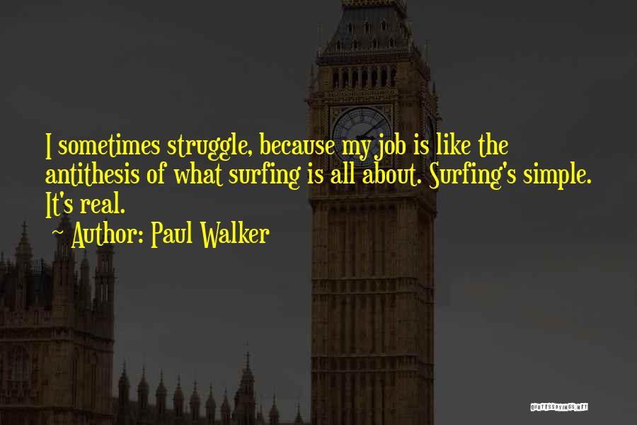 Paul Walker Quotes: I Sometimes Struggle, Because My Job Is Like The Antithesis Of What Surfing Is All About. Surfing's Simple. It's Real.