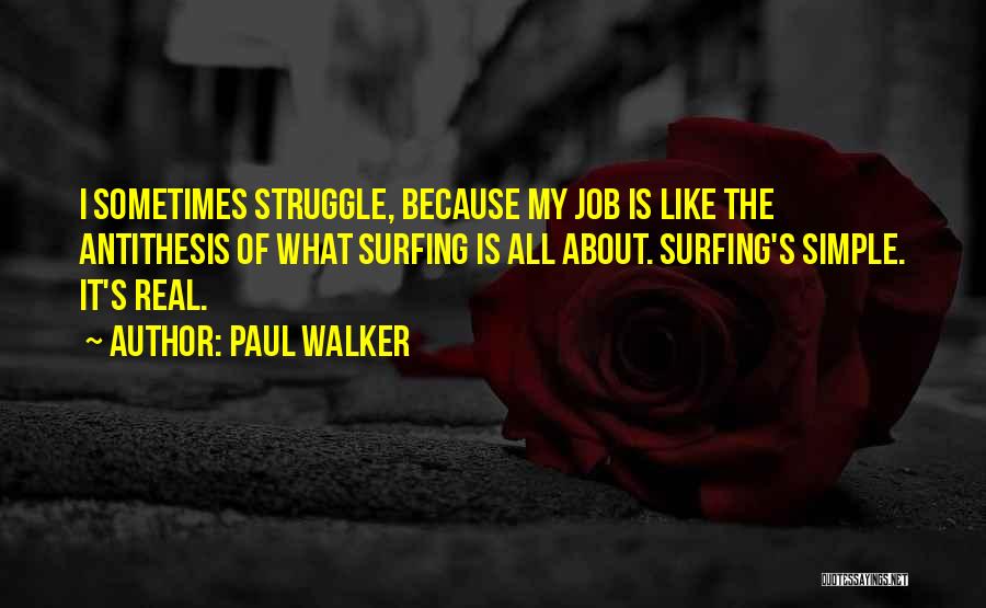 Paul Walker Quotes: I Sometimes Struggle, Because My Job Is Like The Antithesis Of What Surfing Is All About. Surfing's Simple. It's Real.