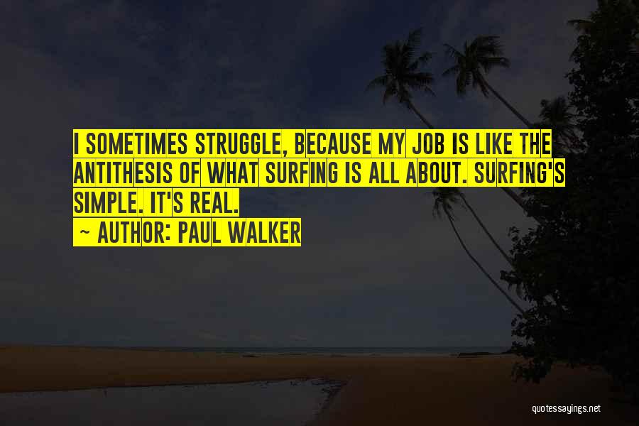 Paul Walker Quotes: I Sometimes Struggle, Because My Job Is Like The Antithesis Of What Surfing Is All About. Surfing's Simple. It's Real.