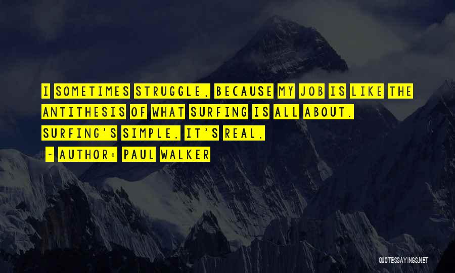 Paul Walker Quotes: I Sometimes Struggle, Because My Job Is Like The Antithesis Of What Surfing Is All About. Surfing's Simple. It's Real.