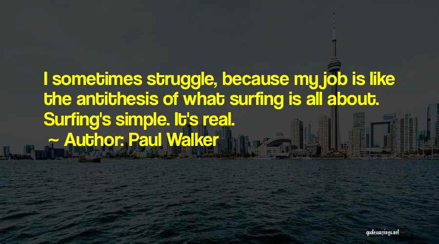 Paul Walker Quotes: I Sometimes Struggle, Because My Job Is Like The Antithesis Of What Surfing Is All About. Surfing's Simple. It's Real.