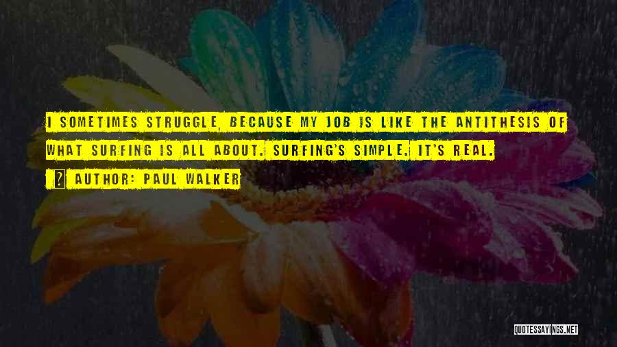 Paul Walker Quotes: I Sometimes Struggle, Because My Job Is Like The Antithesis Of What Surfing Is All About. Surfing's Simple. It's Real.