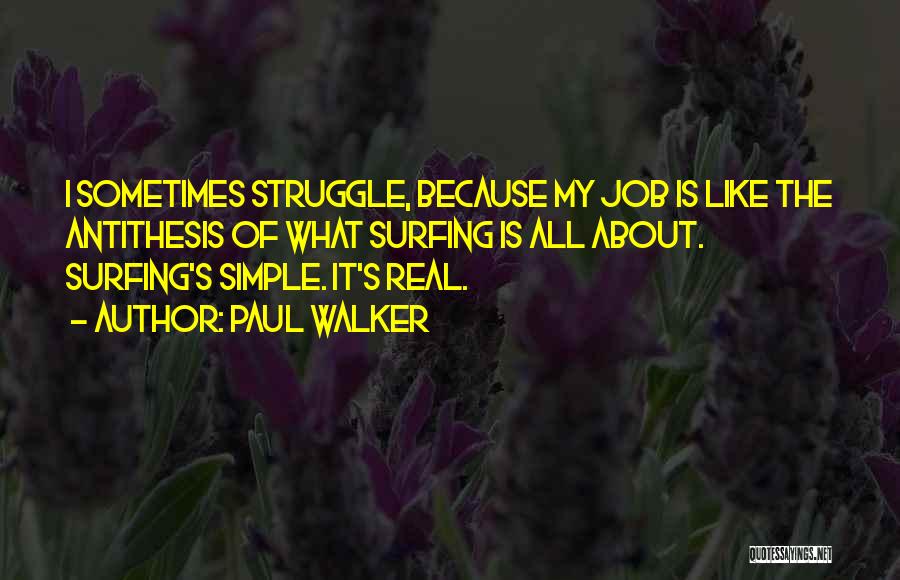 Paul Walker Quotes: I Sometimes Struggle, Because My Job Is Like The Antithesis Of What Surfing Is All About. Surfing's Simple. It's Real.