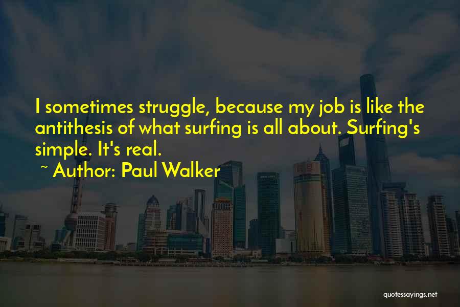 Paul Walker Quotes: I Sometimes Struggle, Because My Job Is Like The Antithesis Of What Surfing Is All About. Surfing's Simple. It's Real.