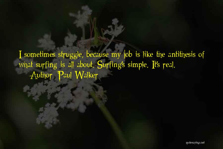 Paul Walker Quotes: I Sometimes Struggle, Because My Job Is Like The Antithesis Of What Surfing Is All About. Surfing's Simple. It's Real.