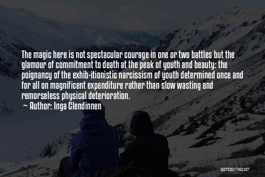 Inga Clendinnen Quotes: The Magic Here Is Not Spectacular Courage In One Or Two Battles But The Glamour Of Commitment To Death At