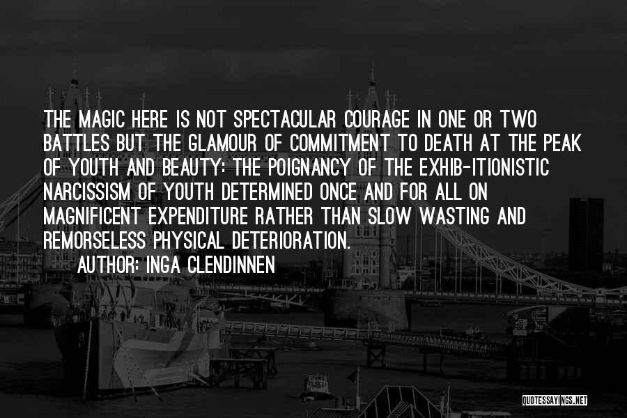 Inga Clendinnen Quotes: The Magic Here Is Not Spectacular Courage In One Or Two Battles But The Glamour Of Commitment To Death At