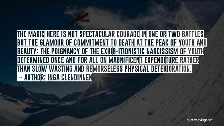 Inga Clendinnen Quotes: The Magic Here Is Not Spectacular Courage In One Or Two Battles But The Glamour Of Commitment To Death At