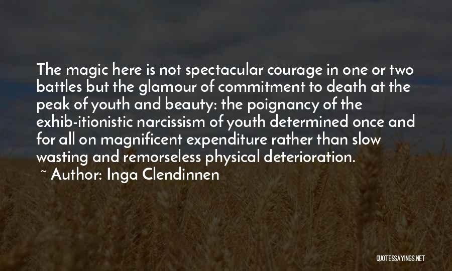 Inga Clendinnen Quotes: The Magic Here Is Not Spectacular Courage In One Or Two Battles But The Glamour Of Commitment To Death At