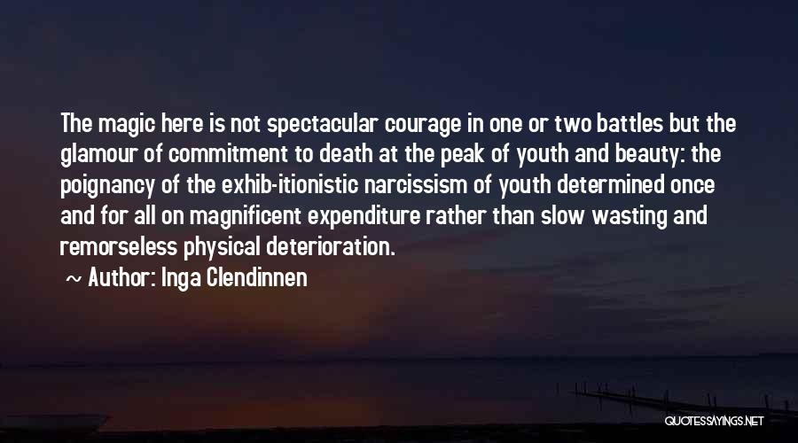 Inga Clendinnen Quotes: The Magic Here Is Not Spectacular Courage In One Or Two Battles But The Glamour Of Commitment To Death At