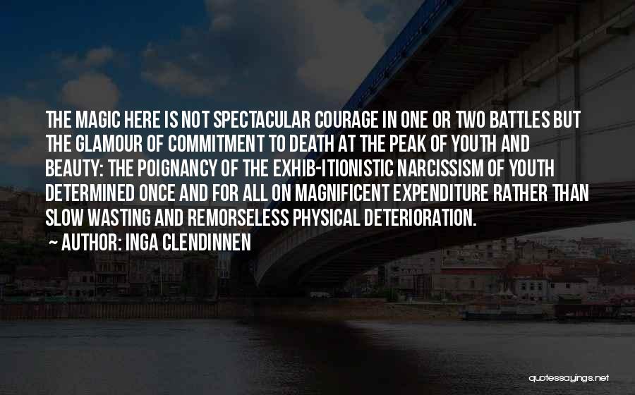 Inga Clendinnen Quotes: The Magic Here Is Not Spectacular Courage In One Or Two Battles But The Glamour Of Commitment To Death At