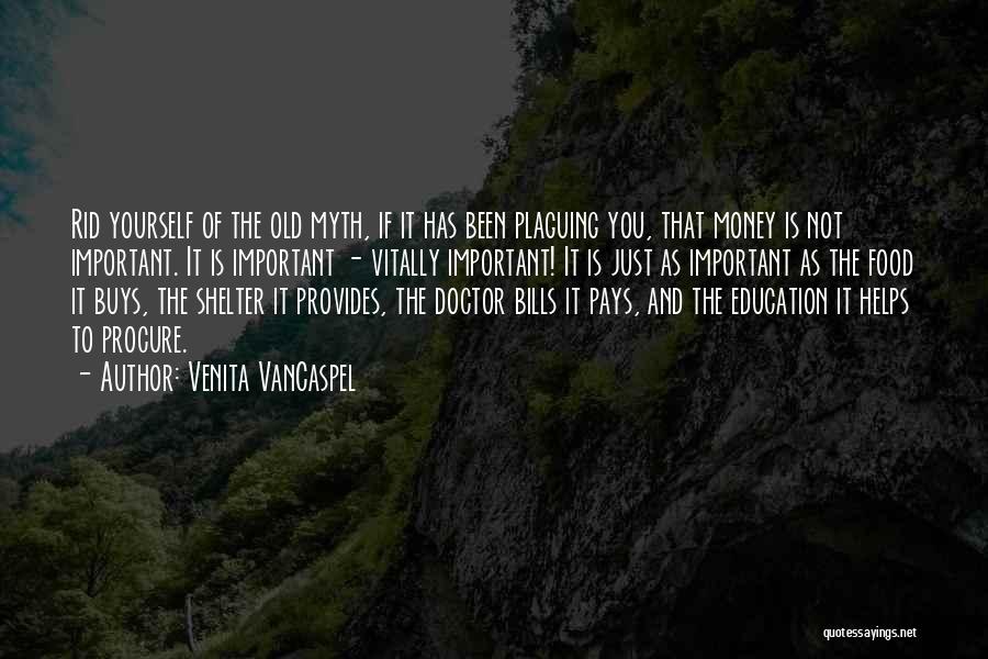 Venita VanCaspel Quotes: Rid Yourself Of The Old Myth, If It Has Been Plaguing You, That Money Is Not Important. It Is Important