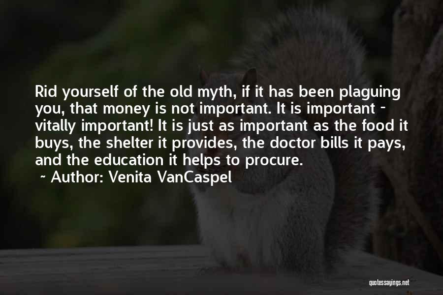 Venita VanCaspel Quotes: Rid Yourself Of The Old Myth, If It Has Been Plaguing You, That Money Is Not Important. It Is Important