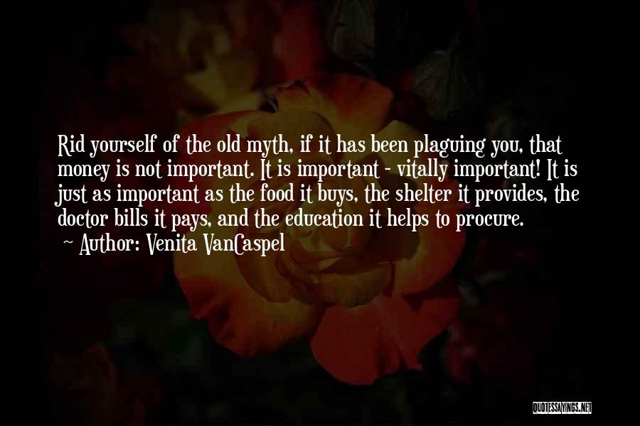 Venita VanCaspel Quotes: Rid Yourself Of The Old Myth, If It Has Been Plaguing You, That Money Is Not Important. It Is Important