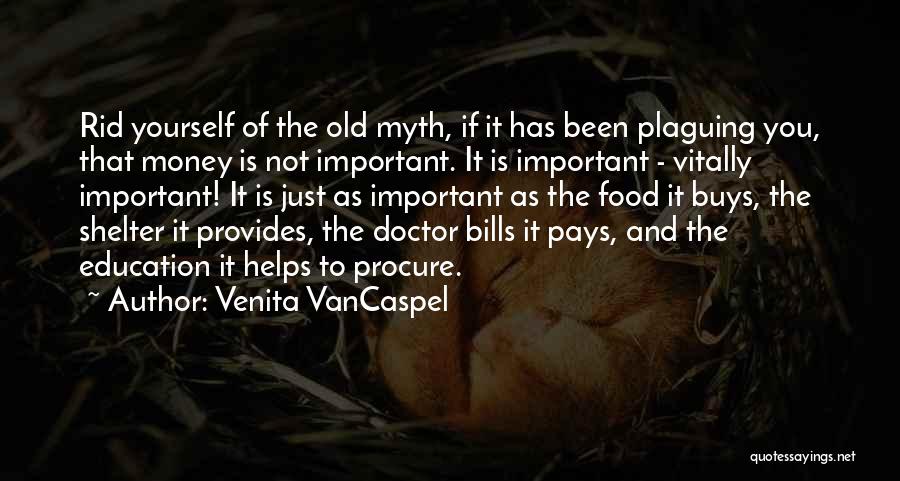 Venita VanCaspel Quotes: Rid Yourself Of The Old Myth, If It Has Been Plaguing You, That Money Is Not Important. It Is Important