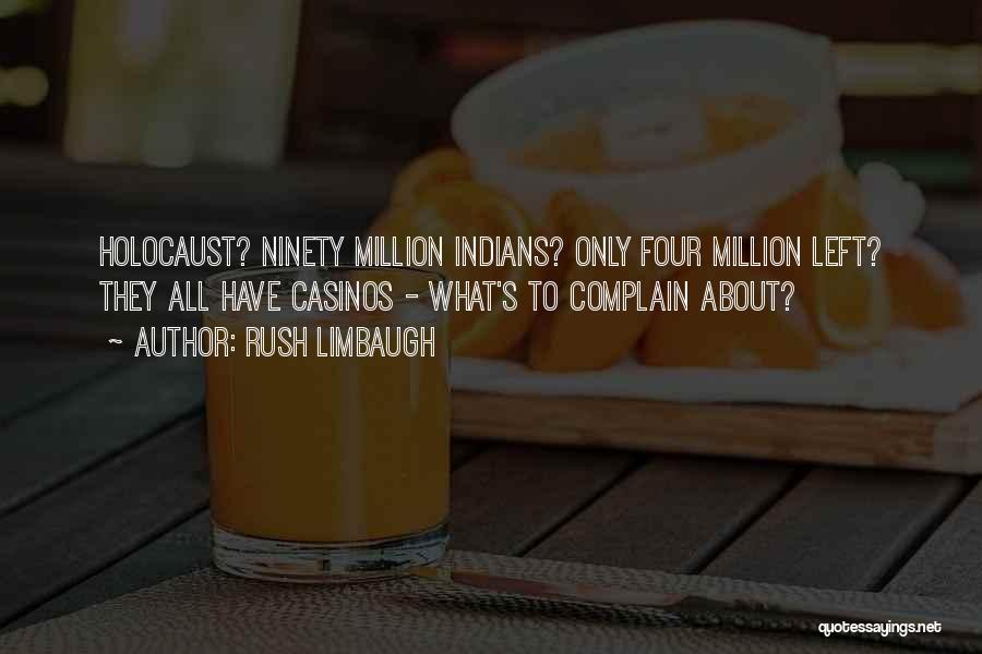 Rush Limbaugh Quotes: Holocaust? Ninety Million Indians? Only Four Million Left? They All Have Casinos - What's To Complain About?