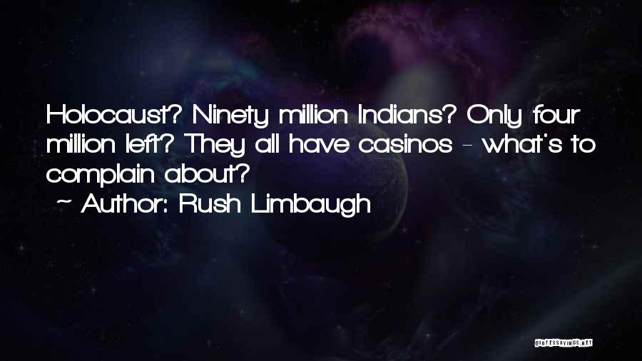 Rush Limbaugh Quotes: Holocaust? Ninety Million Indians? Only Four Million Left? They All Have Casinos - What's To Complain About?