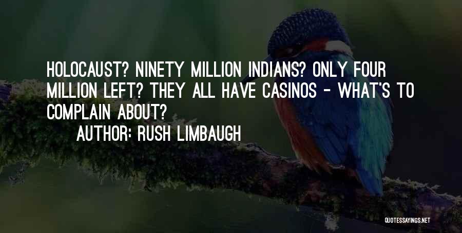 Rush Limbaugh Quotes: Holocaust? Ninety Million Indians? Only Four Million Left? They All Have Casinos - What's To Complain About?