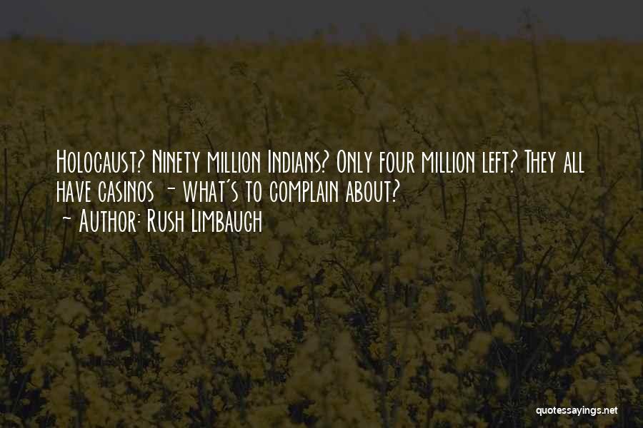 Rush Limbaugh Quotes: Holocaust? Ninety Million Indians? Only Four Million Left? They All Have Casinos - What's To Complain About?