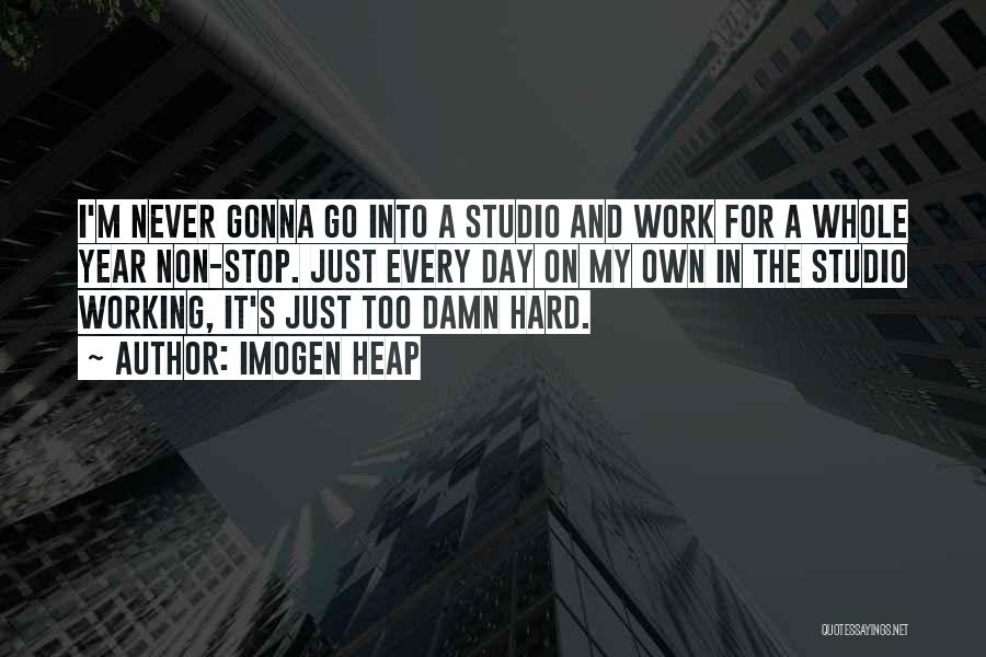 Imogen Heap Quotes: I'm Never Gonna Go Into A Studio And Work For A Whole Year Non-stop. Just Every Day On My Own