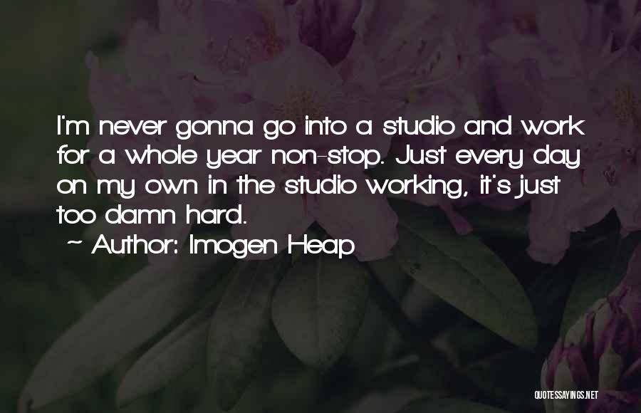 Imogen Heap Quotes: I'm Never Gonna Go Into A Studio And Work For A Whole Year Non-stop. Just Every Day On My Own