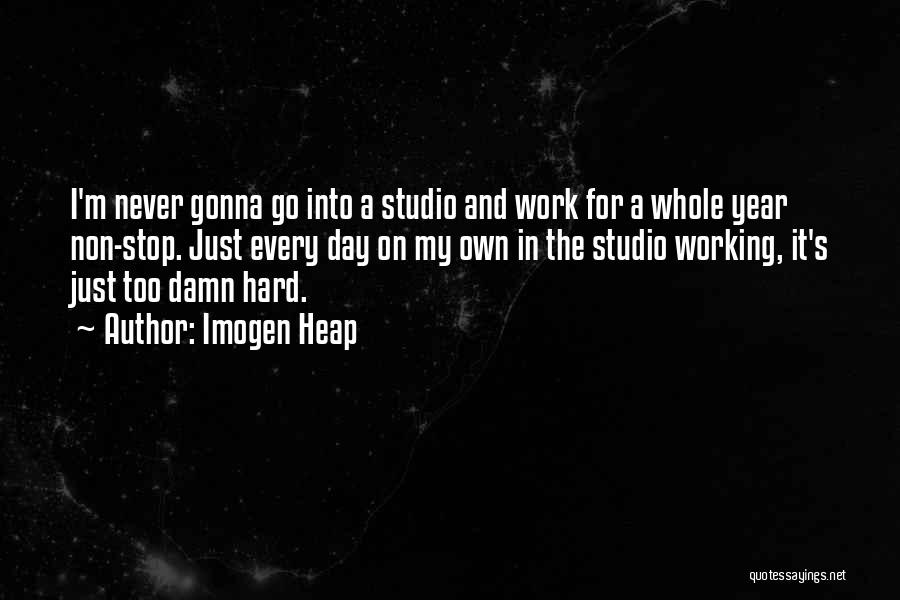 Imogen Heap Quotes: I'm Never Gonna Go Into A Studio And Work For A Whole Year Non-stop. Just Every Day On My Own