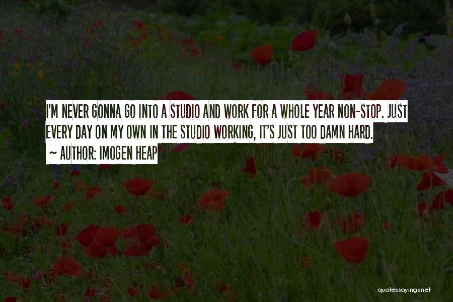 Imogen Heap Quotes: I'm Never Gonna Go Into A Studio And Work For A Whole Year Non-stop. Just Every Day On My Own