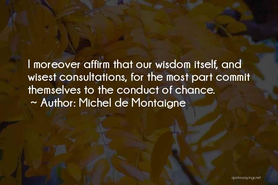 Michel De Montaigne Quotes: I Moreover Affirm That Our Wisdom Itself, And Wisest Consultations, For The Most Part Commit Themselves To The Conduct Of