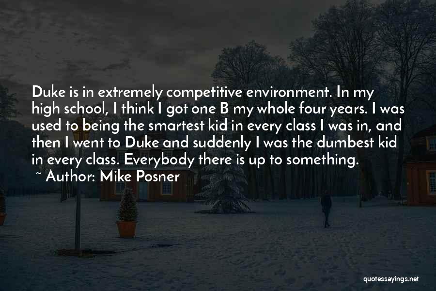 Mike Posner Quotes: Duke Is In Extremely Competitive Environment. In My High School, I Think I Got One B My Whole Four Years.