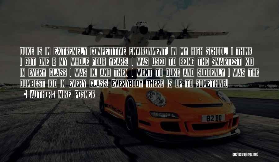 Mike Posner Quotes: Duke Is In Extremely Competitive Environment. In My High School, I Think I Got One B My Whole Four Years.