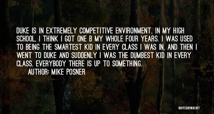 Mike Posner Quotes: Duke Is In Extremely Competitive Environment. In My High School, I Think I Got One B My Whole Four Years.