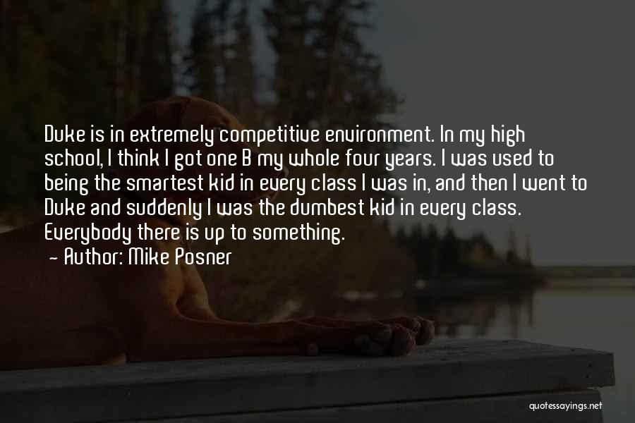 Mike Posner Quotes: Duke Is In Extremely Competitive Environment. In My High School, I Think I Got One B My Whole Four Years.