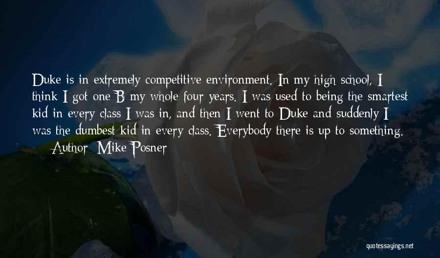 Mike Posner Quotes: Duke Is In Extremely Competitive Environment. In My High School, I Think I Got One B My Whole Four Years.