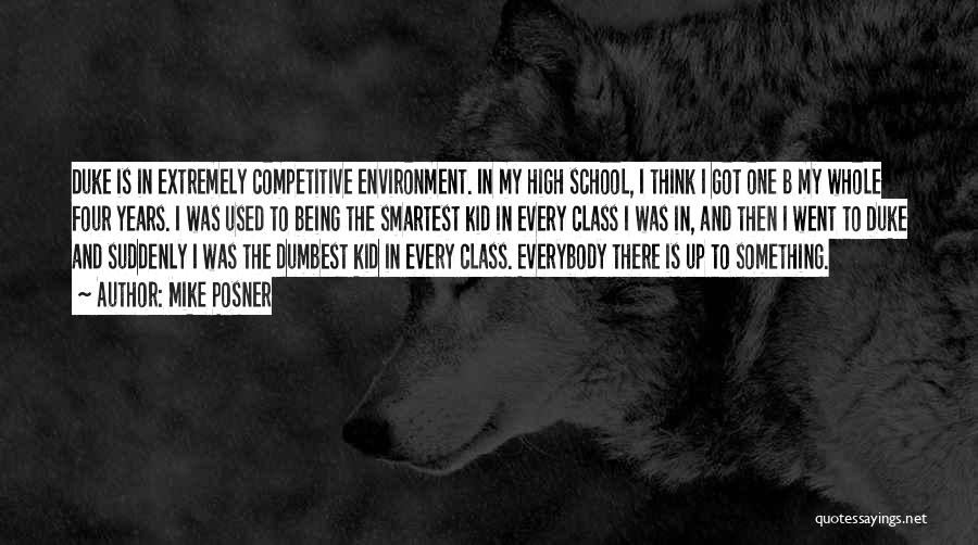 Mike Posner Quotes: Duke Is In Extremely Competitive Environment. In My High School, I Think I Got One B My Whole Four Years.