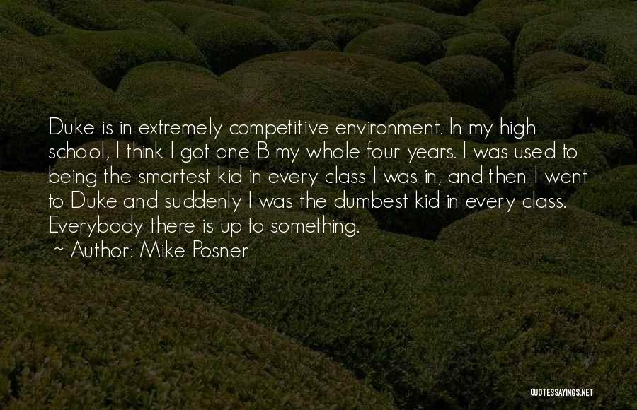 Mike Posner Quotes: Duke Is In Extremely Competitive Environment. In My High School, I Think I Got One B My Whole Four Years.