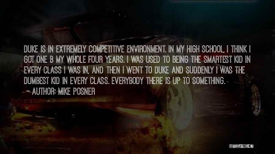 Mike Posner Quotes: Duke Is In Extremely Competitive Environment. In My High School, I Think I Got One B My Whole Four Years.