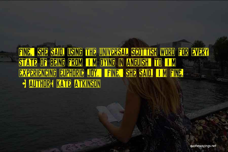 Kate Atkinson Quotes: Fine,' She Said, Using The Universal Scottish Word For Every State Of Being From 'i'm Dying In Anguish' To 'i'm
