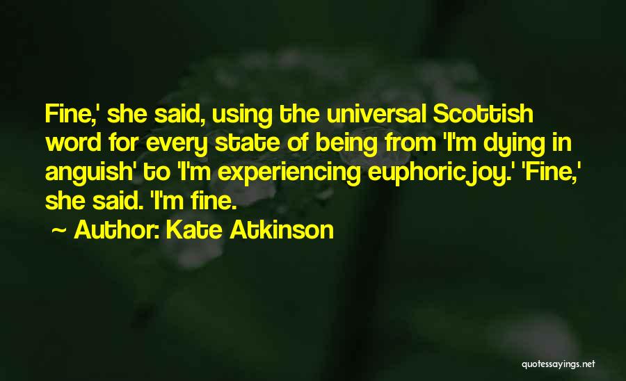 Kate Atkinson Quotes: Fine,' She Said, Using The Universal Scottish Word For Every State Of Being From 'i'm Dying In Anguish' To 'i'm