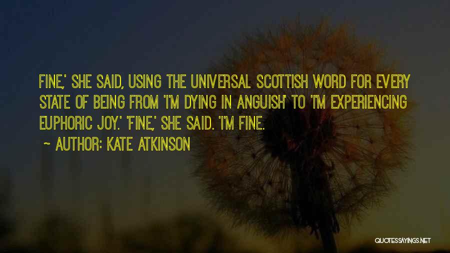 Kate Atkinson Quotes: Fine,' She Said, Using The Universal Scottish Word For Every State Of Being From 'i'm Dying In Anguish' To 'i'm