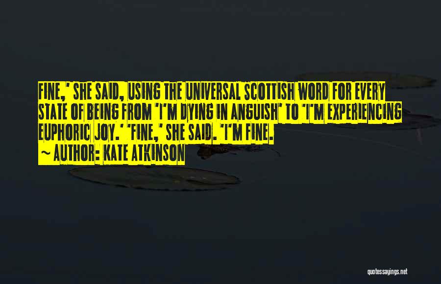 Kate Atkinson Quotes: Fine,' She Said, Using The Universal Scottish Word For Every State Of Being From 'i'm Dying In Anguish' To 'i'm