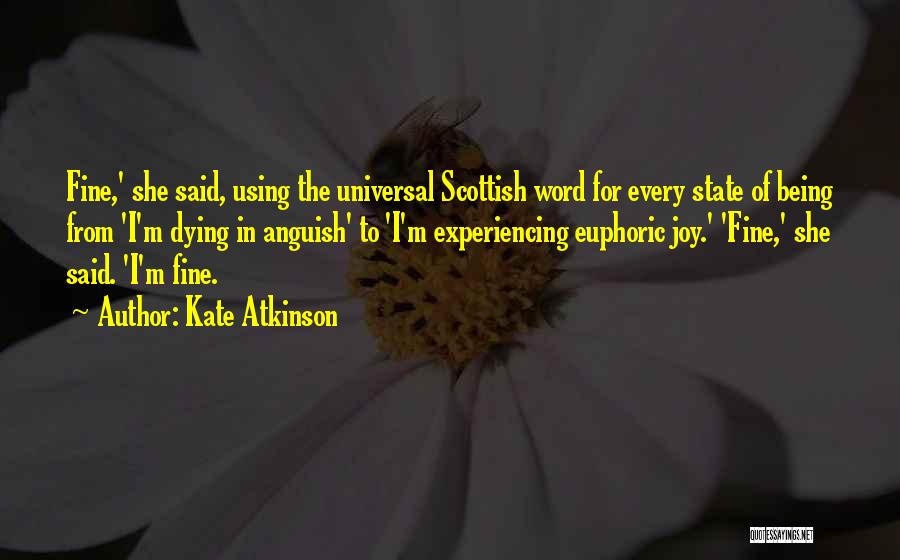Kate Atkinson Quotes: Fine,' She Said, Using The Universal Scottish Word For Every State Of Being From 'i'm Dying In Anguish' To 'i'm