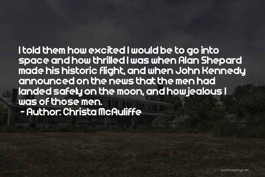 Christa McAuliffe Quotes: I Told Them How Excited I Would Be To Go Into Space And How Thrilled I Was When Alan Shepard