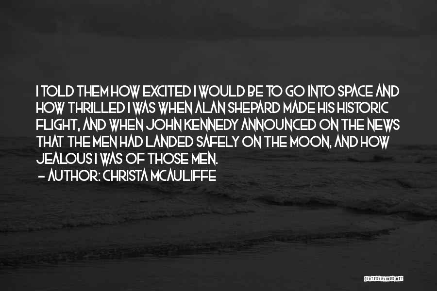 Christa McAuliffe Quotes: I Told Them How Excited I Would Be To Go Into Space And How Thrilled I Was When Alan Shepard